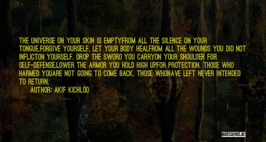 Akif Kichloo Quotes: The Universe On Your Skin Is Emptyfrom All The Silence On Your Tongue.forgive Yourself. Let Your Body Healfrom All The