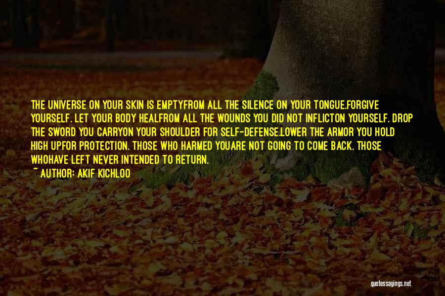 Akif Kichloo Quotes: The Universe On Your Skin Is Emptyfrom All The Silence On Your Tongue.forgive Yourself. Let Your Body Healfrom All The