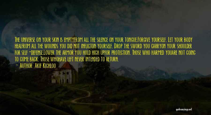 Akif Kichloo Quotes: The Universe On Your Skin Is Emptyfrom All The Silence On Your Tongue.forgive Yourself. Let Your Body Healfrom All The