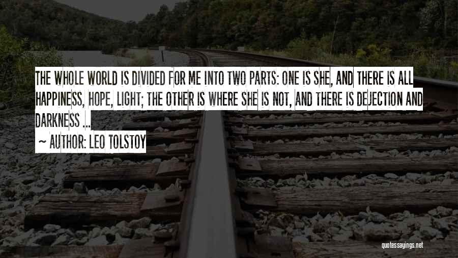 Leo Tolstoy Quotes: The Whole World Is Divided For Me Into Two Parts: One Is She, And There Is All Happiness, Hope, Light;