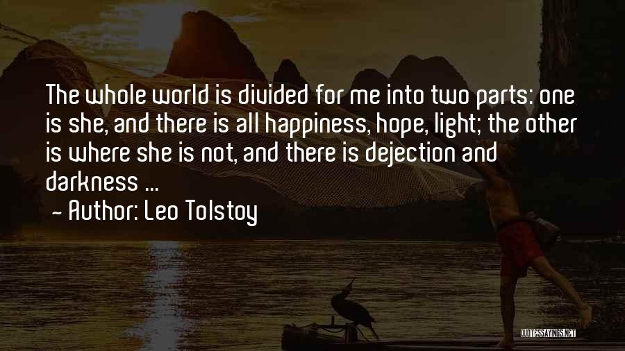 Leo Tolstoy Quotes: The Whole World Is Divided For Me Into Two Parts: One Is She, And There Is All Happiness, Hope, Light;