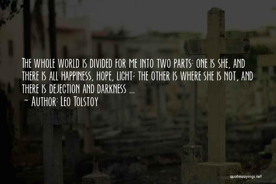 Leo Tolstoy Quotes: The Whole World Is Divided For Me Into Two Parts: One Is She, And There Is All Happiness, Hope, Light;