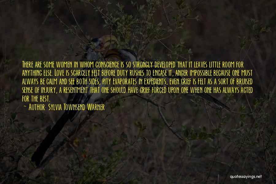 Sylvia Townsend Warner Quotes: There Are Some Women In Whom Conscience Is So Strongly Developed That It Leaves Little Room For Anything Else. Love