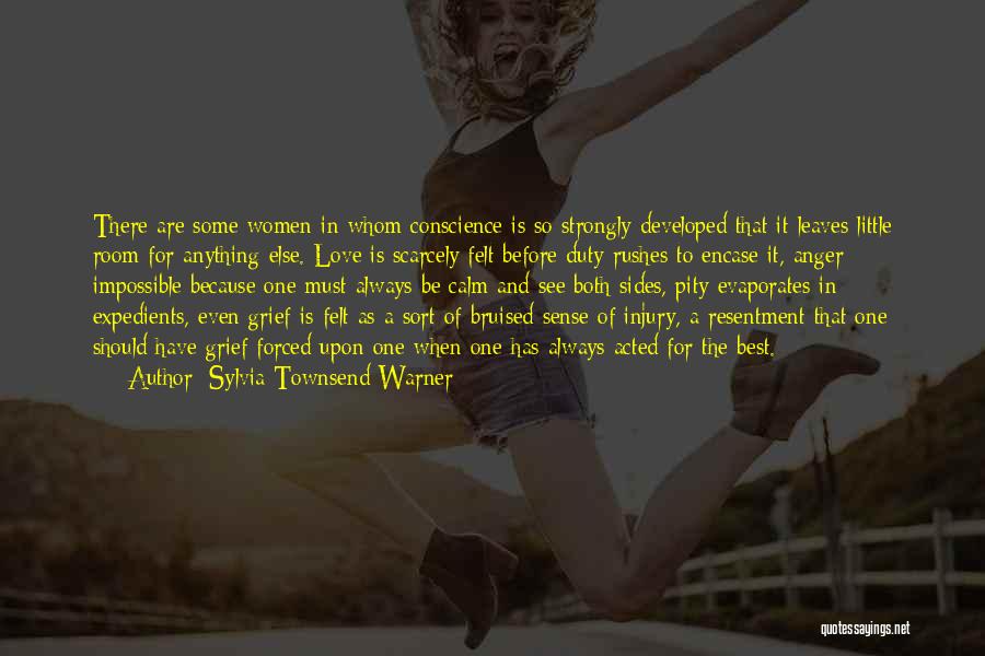 Sylvia Townsend Warner Quotes: There Are Some Women In Whom Conscience Is So Strongly Developed That It Leaves Little Room For Anything Else. Love