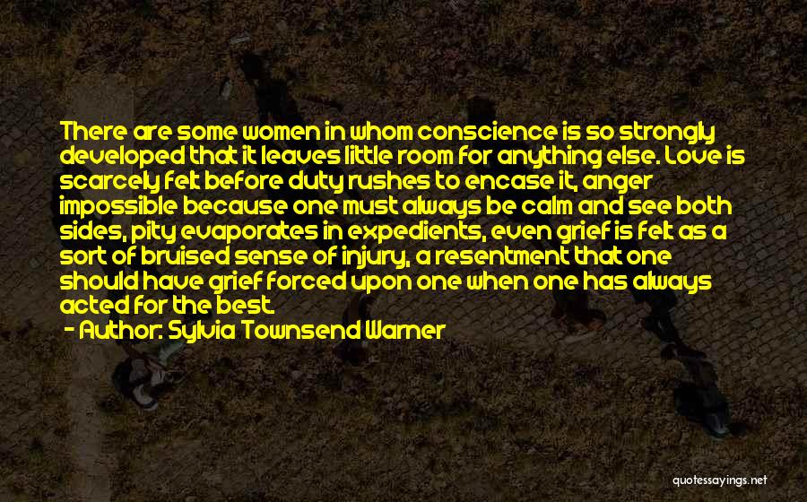 Sylvia Townsend Warner Quotes: There Are Some Women In Whom Conscience Is So Strongly Developed That It Leaves Little Room For Anything Else. Love
