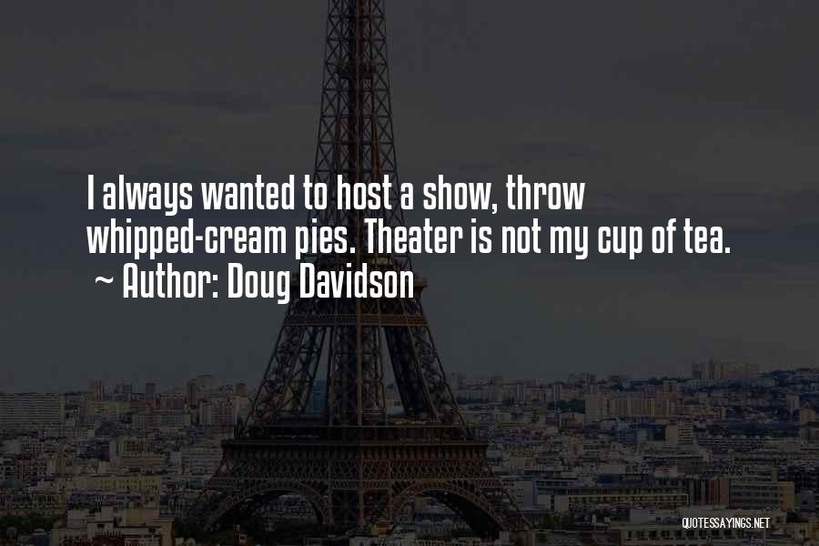 Doug Davidson Quotes: I Always Wanted To Host A Show, Throw Whipped-cream Pies. Theater Is Not My Cup Of Tea.