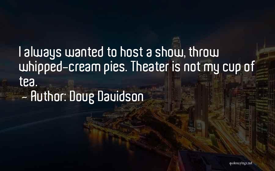 Doug Davidson Quotes: I Always Wanted To Host A Show, Throw Whipped-cream Pies. Theater Is Not My Cup Of Tea.