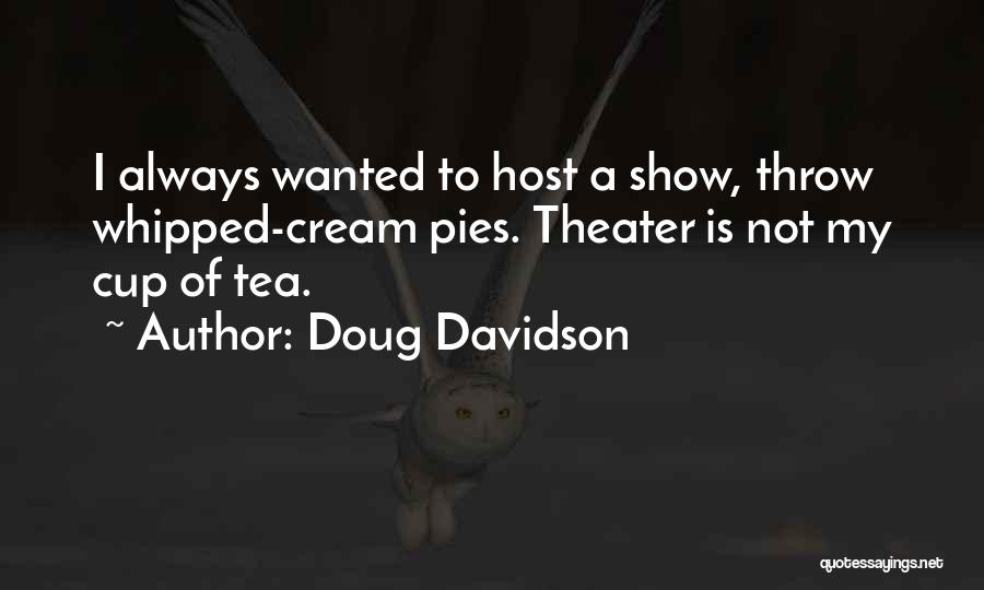 Doug Davidson Quotes: I Always Wanted To Host A Show, Throw Whipped-cream Pies. Theater Is Not My Cup Of Tea.