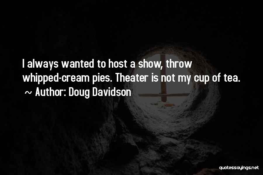 Doug Davidson Quotes: I Always Wanted To Host A Show, Throw Whipped-cream Pies. Theater Is Not My Cup Of Tea.