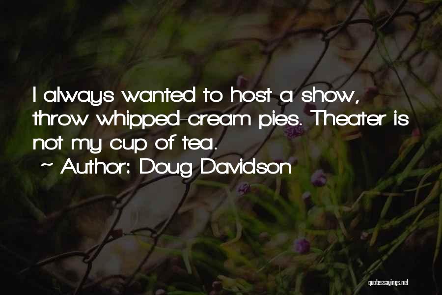 Doug Davidson Quotes: I Always Wanted To Host A Show, Throw Whipped-cream Pies. Theater Is Not My Cup Of Tea.