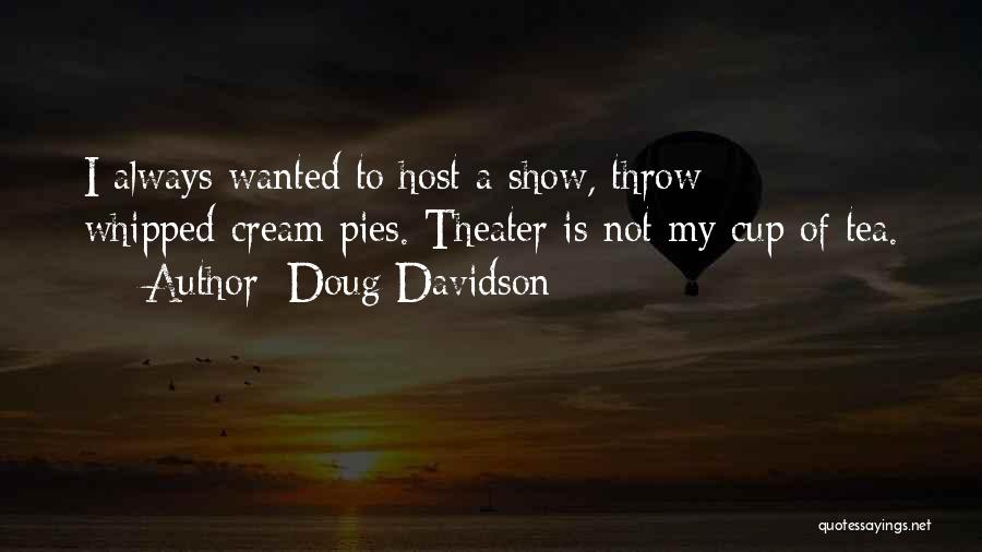 Doug Davidson Quotes: I Always Wanted To Host A Show, Throw Whipped-cream Pies. Theater Is Not My Cup Of Tea.