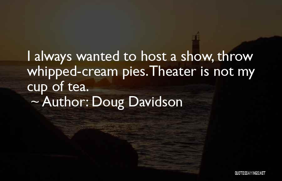 Doug Davidson Quotes: I Always Wanted To Host A Show, Throw Whipped-cream Pies. Theater Is Not My Cup Of Tea.