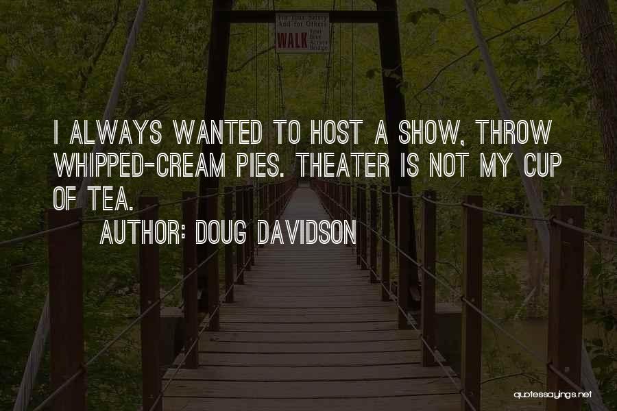 Doug Davidson Quotes: I Always Wanted To Host A Show, Throw Whipped-cream Pies. Theater Is Not My Cup Of Tea.