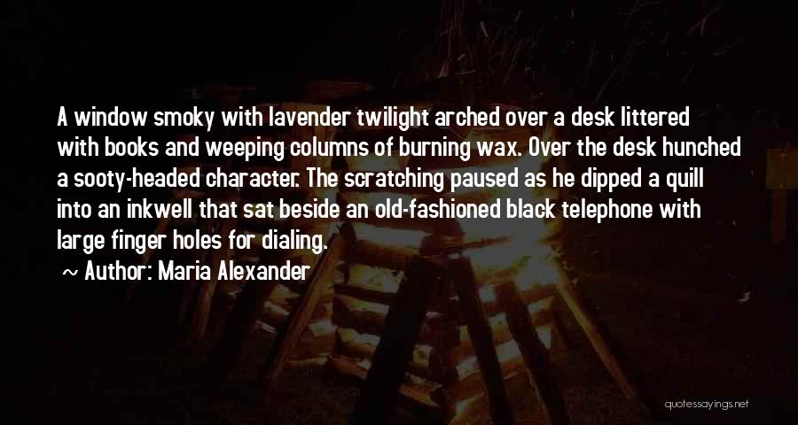 Maria Alexander Quotes: A Window Smoky With Lavender Twilight Arched Over A Desk Littered With Books And Weeping Columns Of Burning Wax. Over