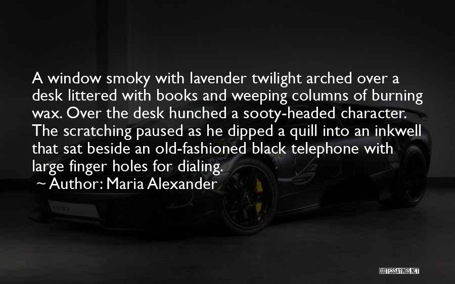 Maria Alexander Quotes: A Window Smoky With Lavender Twilight Arched Over A Desk Littered With Books And Weeping Columns Of Burning Wax. Over