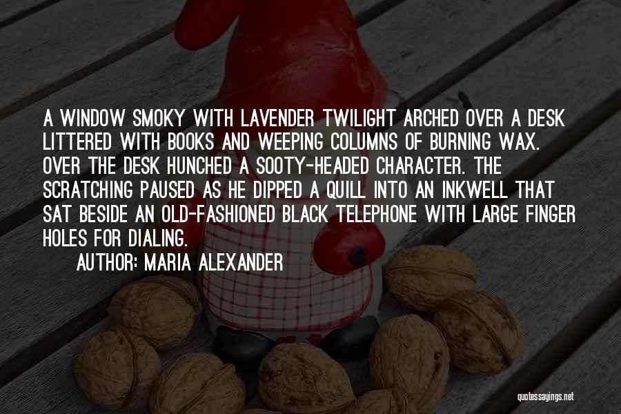 Maria Alexander Quotes: A Window Smoky With Lavender Twilight Arched Over A Desk Littered With Books And Weeping Columns Of Burning Wax. Over