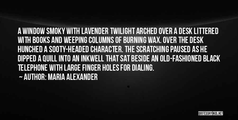 Maria Alexander Quotes: A Window Smoky With Lavender Twilight Arched Over A Desk Littered With Books And Weeping Columns Of Burning Wax. Over