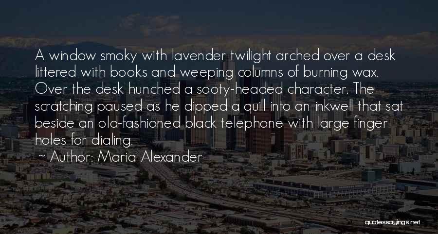 Maria Alexander Quotes: A Window Smoky With Lavender Twilight Arched Over A Desk Littered With Books And Weeping Columns Of Burning Wax. Over