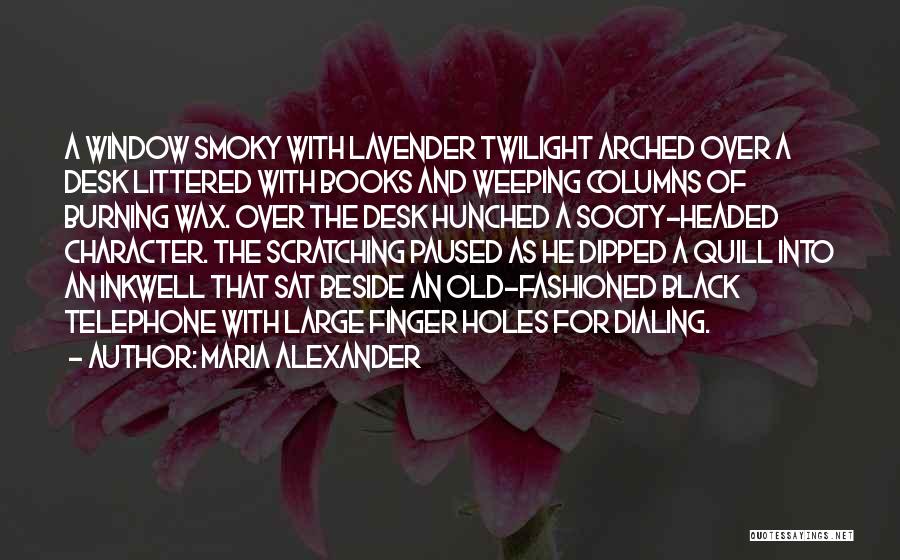 Maria Alexander Quotes: A Window Smoky With Lavender Twilight Arched Over A Desk Littered With Books And Weeping Columns Of Burning Wax. Over