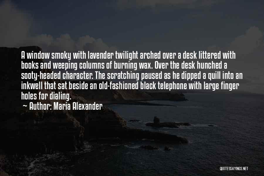 Maria Alexander Quotes: A Window Smoky With Lavender Twilight Arched Over A Desk Littered With Books And Weeping Columns Of Burning Wax. Over