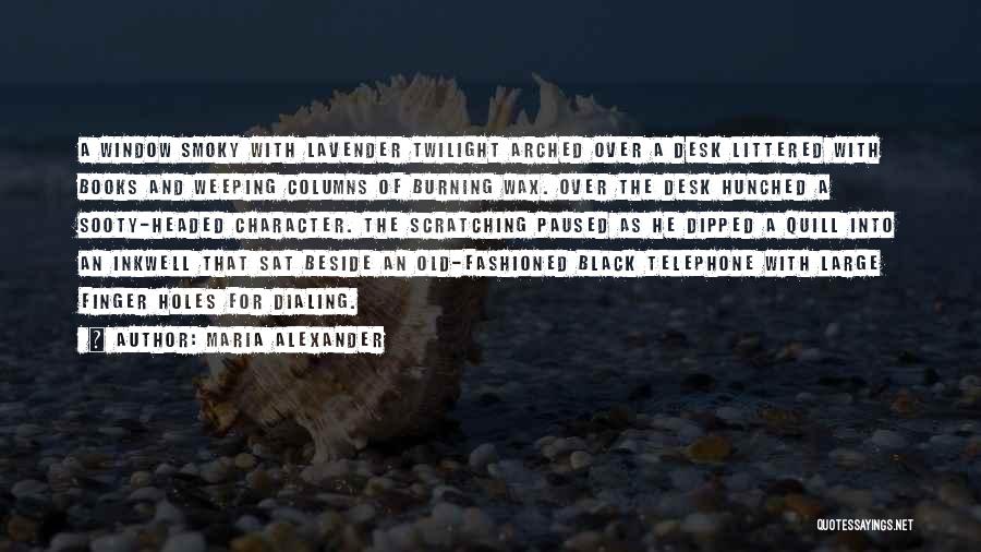 Maria Alexander Quotes: A Window Smoky With Lavender Twilight Arched Over A Desk Littered With Books And Weeping Columns Of Burning Wax. Over