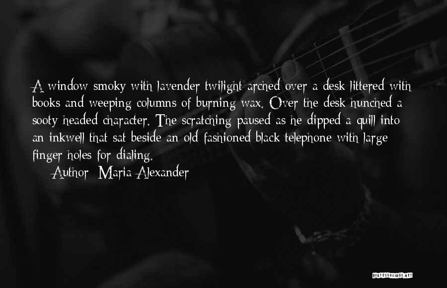 Maria Alexander Quotes: A Window Smoky With Lavender Twilight Arched Over A Desk Littered With Books And Weeping Columns Of Burning Wax. Over