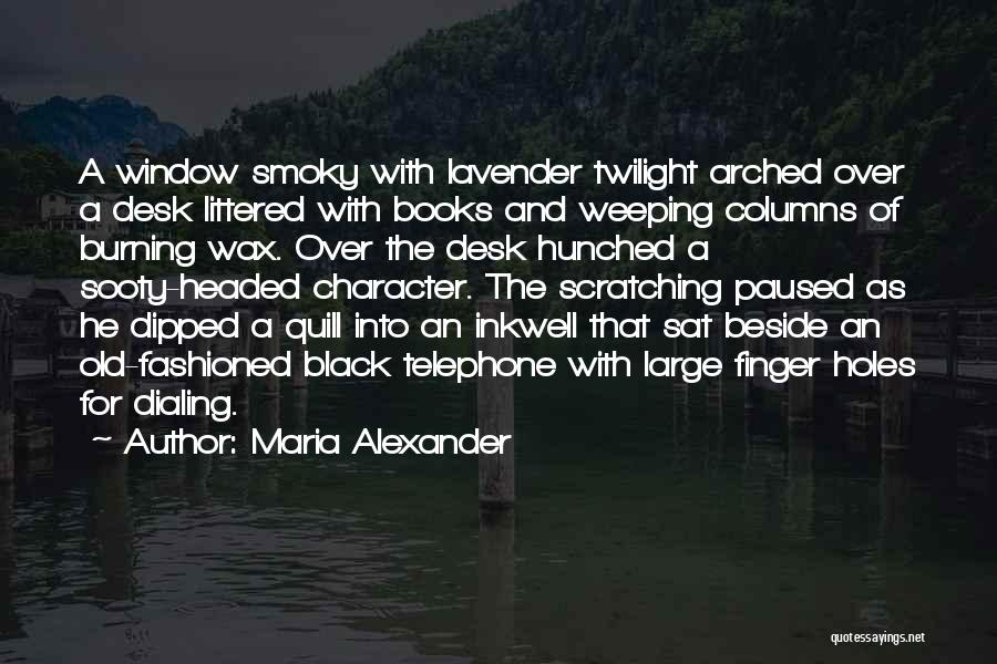 Maria Alexander Quotes: A Window Smoky With Lavender Twilight Arched Over A Desk Littered With Books And Weeping Columns Of Burning Wax. Over