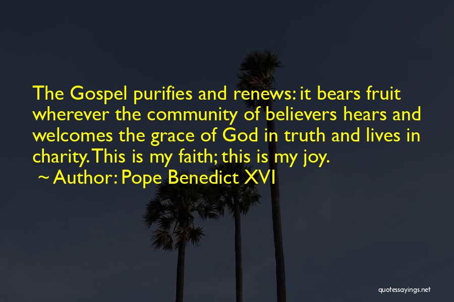 Pope Benedict XVI Quotes: The Gospel Purifies And Renews: It Bears Fruit Wherever The Community Of Believers Hears And Welcomes The Grace Of God