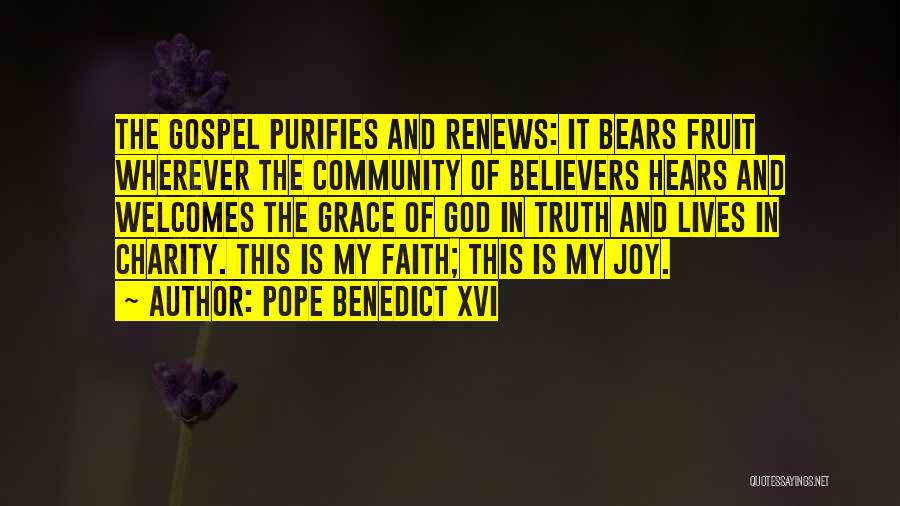 Pope Benedict XVI Quotes: The Gospel Purifies And Renews: It Bears Fruit Wherever The Community Of Believers Hears And Welcomes The Grace Of God