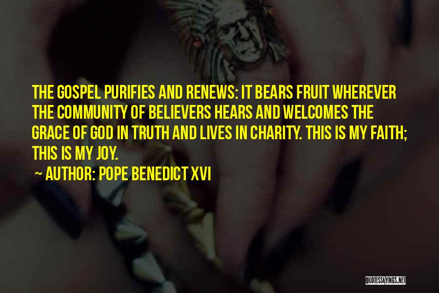 Pope Benedict XVI Quotes: The Gospel Purifies And Renews: It Bears Fruit Wherever The Community Of Believers Hears And Welcomes The Grace Of God