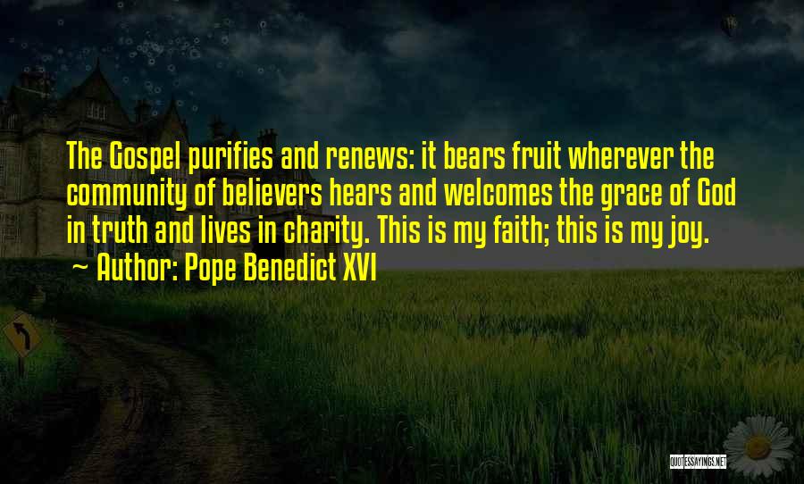 Pope Benedict XVI Quotes: The Gospel Purifies And Renews: It Bears Fruit Wherever The Community Of Believers Hears And Welcomes The Grace Of God