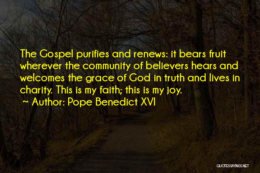 Pope Benedict XVI Quotes: The Gospel Purifies And Renews: It Bears Fruit Wherever The Community Of Believers Hears And Welcomes The Grace Of God