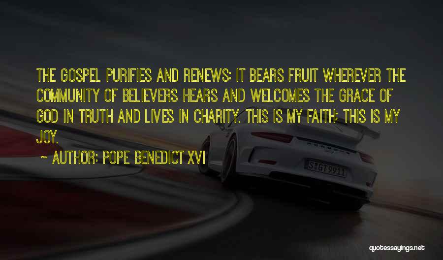 Pope Benedict XVI Quotes: The Gospel Purifies And Renews: It Bears Fruit Wherever The Community Of Believers Hears And Welcomes The Grace Of God