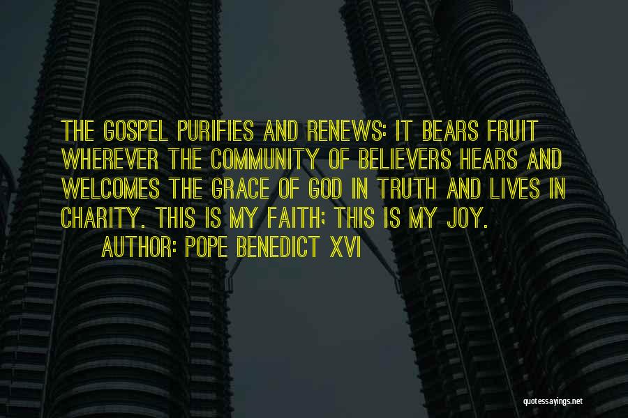 Pope Benedict XVI Quotes: The Gospel Purifies And Renews: It Bears Fruit Wherever The Community Of Believers Hears And Welcomes The Grace Of God