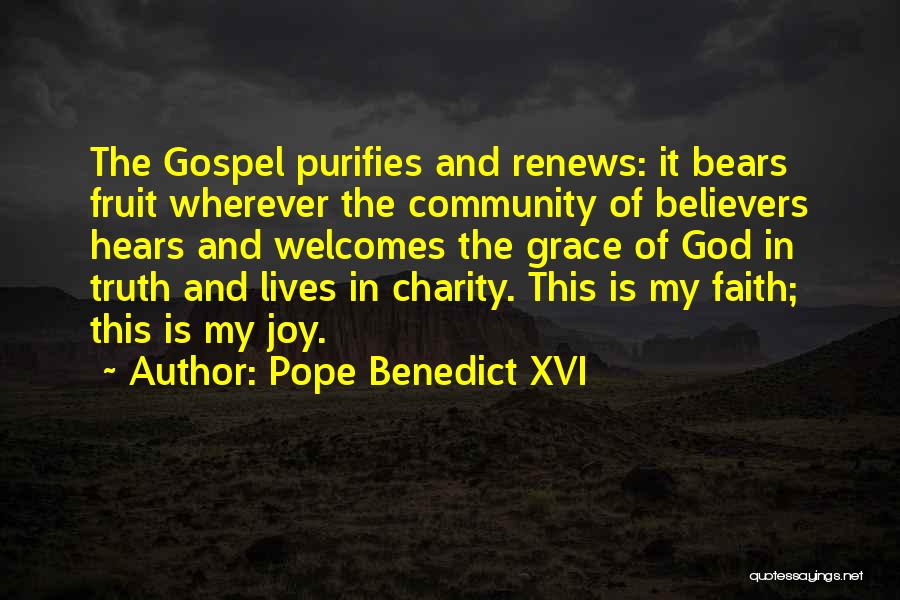 Pope Benedict XVI Quotes: The Gospel Purifies And Renews: It Bears Fruit Wherever The Community Of Believers Hears And Welcomes The Grace Of God