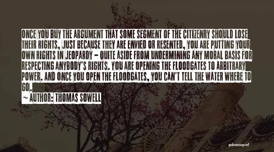 Thomas Sowell Quotes: Once You Buy The Argument That Some Segment Of The Citizenry Should Lose Their Rights, Just Because They Are Envied