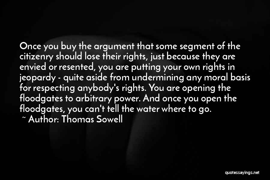 Thomas Sowell Quotes: Once You Buy The Argument That Some Segment Of The Citizenry Should Lose Their Rights, Just Because They Are Envied