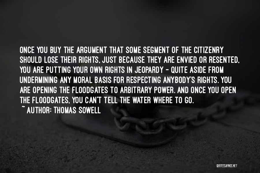 Thomas Sowell Quotes: Once You Buy The Argument That Some Segment Of The Citizenry Should Lose Their Rights, Just Because They Are Envied