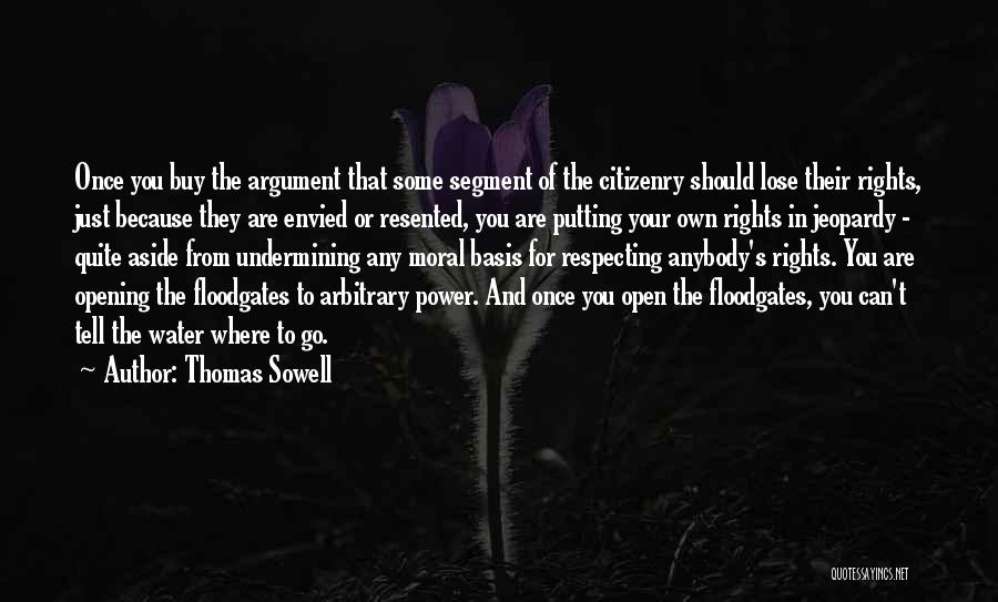 Thomas Sowell Quotes: Once You Buy The Argument That Some Segment Of The Citizenry Should Lose Their Rights, Just Because They Are Envied