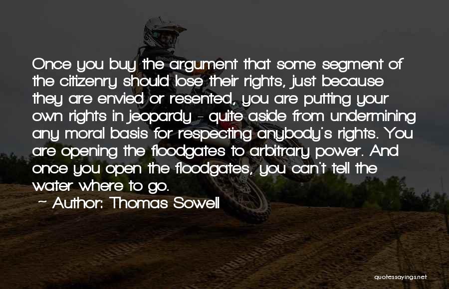 Thomas Sowell Quotes: Once You Buy The Argument That Some Segment Of The Citizenry Should Lose Their Rights, Just Because They Are Envied