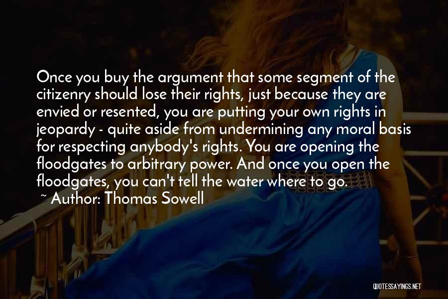 Thomas Sowell Quotes: Once You Buy The Argument That Some Segment Of The Citizenry Should Lose Their Rights, Just Because They Are Envied