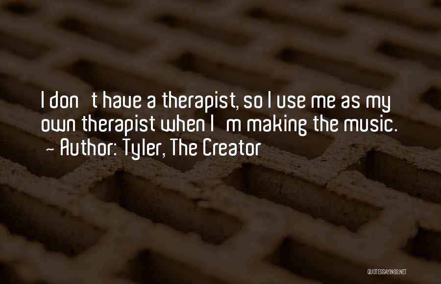 Tyler, The Creator Quotes: I Don't Have A Therapist, So I Use Me As My Own Therapist When I'm Making The Music.