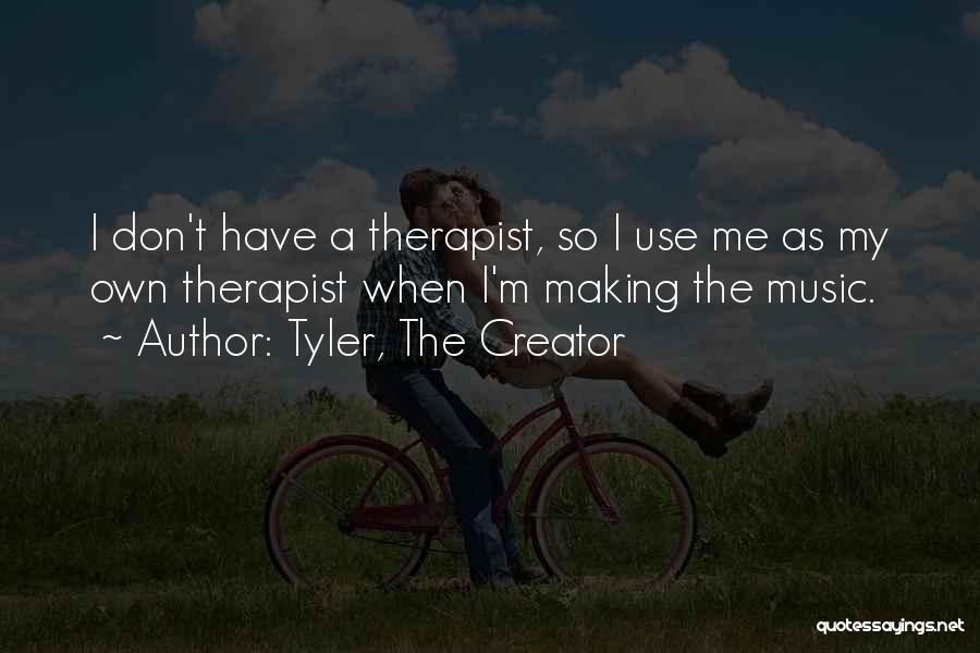 Tyler, The Creator Quotes: I Don't Have A Therapist, So I Use Me As My Own Therapist When I'm Making The Music.