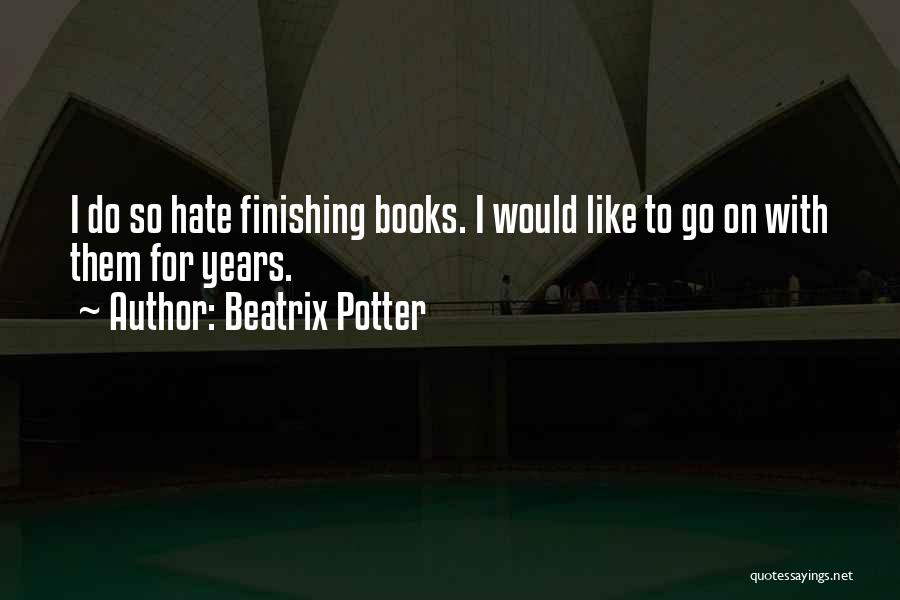 Beatrix Potter Quotes: I Do So Hate Finishing Books. I Would Like To Go On With Them For Years.