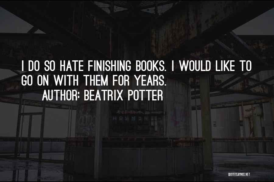 Beatrix Potter Quotes: I Do So Hate Finishing Books. I Would Like To Go On With Them For Years.