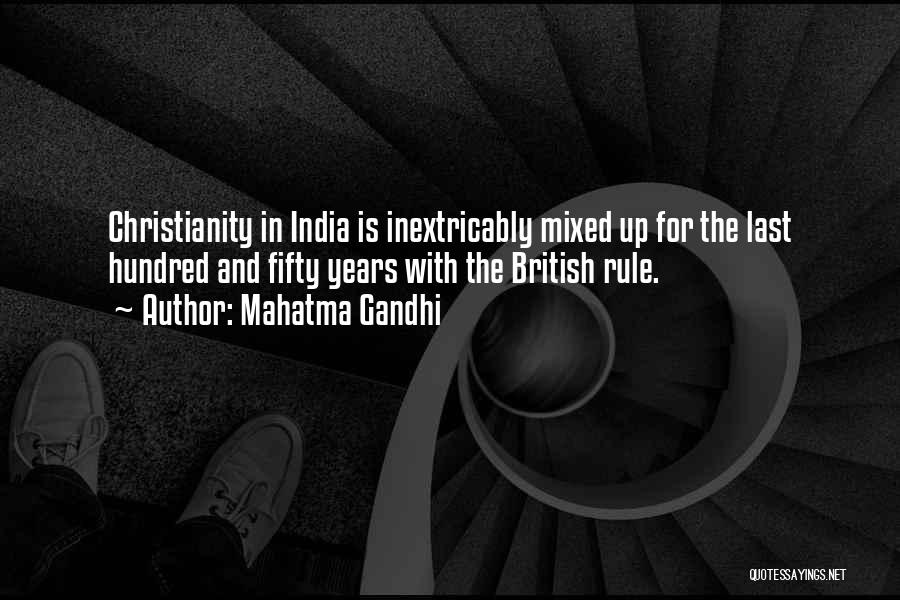 Mahatma Gandhi Quotes: Christianity In India Is Inextricably Mixed Up For The Last Hundred And Fifty Years With The British Rule.