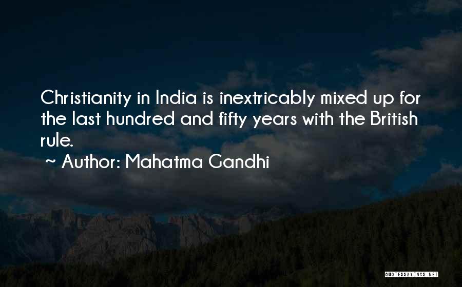 Mahatma Gandhi Quotes: Christianity In India Is Inextricably Mixed Up For The Last Hundred And Fifty Years With The British Rule.