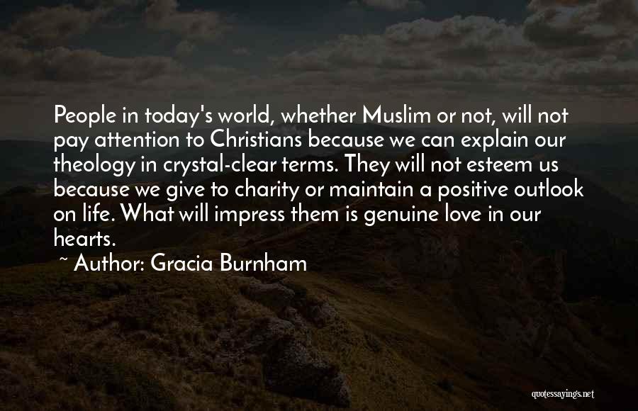 Gracia Burnham Quotes: People In Today's World, Whether Muslim Or Not, Will Not Pay Attention To Christians Because We Can Explain Our Theology