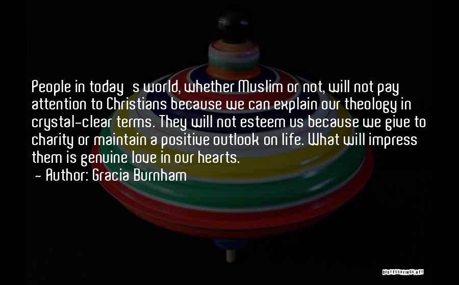 Gracia Burnham Quotes: People In Today's World, Whether Muslim Or Not, Will Not Pay Attention To Christians Because We Can Explain Our Theology