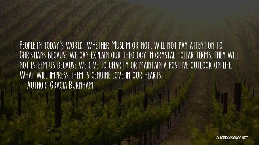 Gracia Burnham Quotes: People In Today's World, Whether Muslim Or Not, Will Not Pay Attention To Christians Because We Can Explain Our Theology